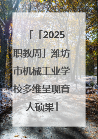 「2025职教周」潍坊市机械工业学校多维呈现育人硕果