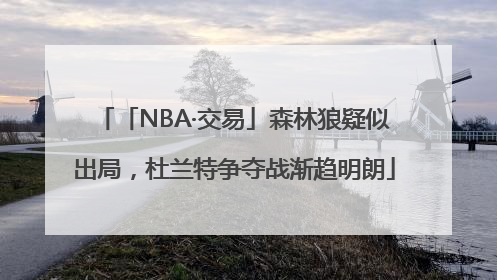 「NBA·交易」森林狼疑似出局，杜兰特争夺战渐趋明朗