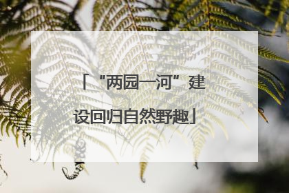 “两园一河”建设回归自然野趣