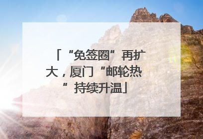 “免签圈”再扩大，厦门“邮轮热”持续升温