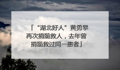 “湖北好人”黄勇攀再次捐髓救人，去年曾捐髓救过同一患者
