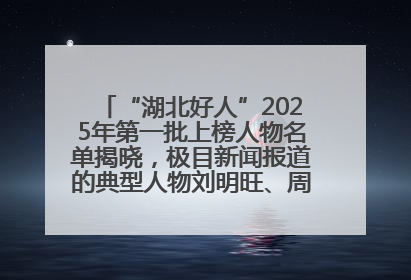 “湖北好人”2025年第一批上榜人物名单揭晓，极目新闻报道的典型人物刘明旺、周亮亮榜上有名