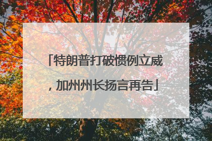 特朗普打破惯例立威，加州州长扬言再告