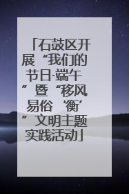 石鼓区开展“我们的节日·端午”暨“移风易俗‘衡’”文明主题实践活动