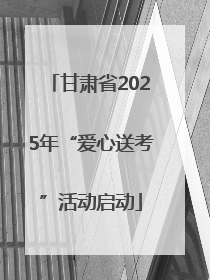 甘肃省2025年“爱心送考”活动启动