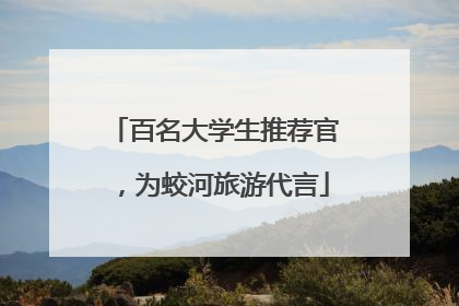 百名大学生推荐官，为蛟河旅游代言