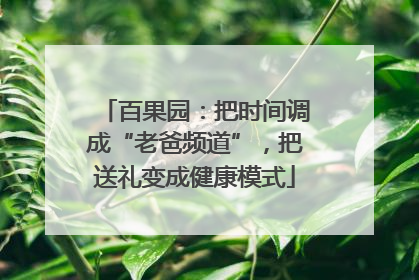 百果园：把时间调成“老爸频道”，把送礼变成健康模式