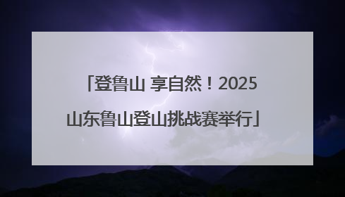 登鲁山 享自然！2025山东鲁山登山挑战赛举行