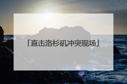 直击洛杉矶冲突现场