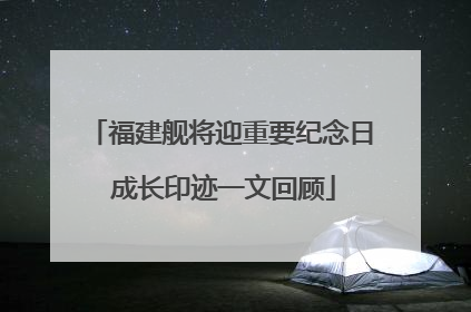 福建舰将迎重要纪念日 成长印迹一文回顾