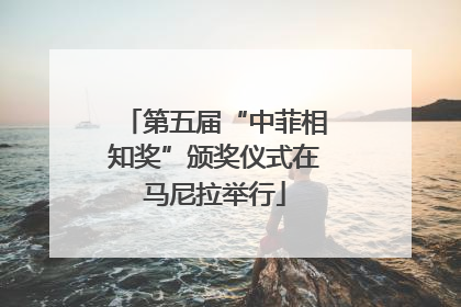 第五届“中菲相知奖”颁奖仪式在马尼拉举行