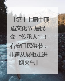 第十七届中顶庙文化节 居民变“传承人”！右安门民俗节：非遗从展柜走进烟火气