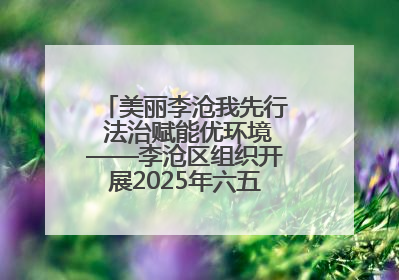 美丽李沧我先行 法治赋能优环境——李沧区组织开展2025年六五环境日主题活动