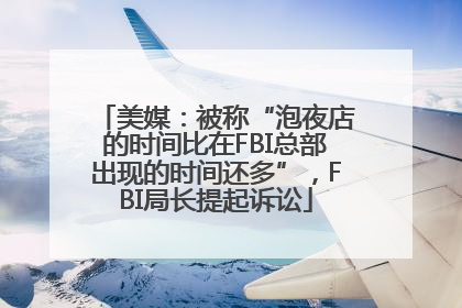美媒：被称“泡夜店的时间比在FBI总部出现的时间还多”，FBI局长提起诉讼