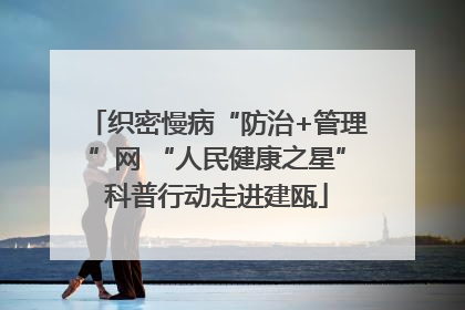 织密慢病“防治+管理”网 “人民健康之星”科普行动走进建瓯