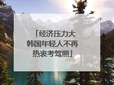 经济压力大 韩国年轻人不再热衷考驾照