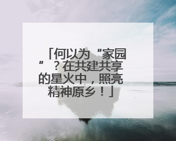 何以为“家园”？在共建共享的星火中，照亮精神原乡！