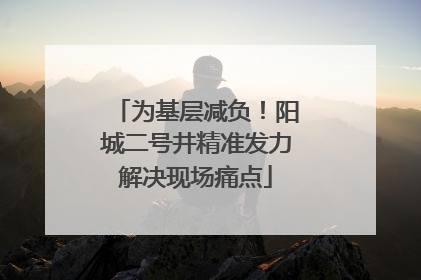 为基层减负！阳城二号井精准发力解决现场痛点