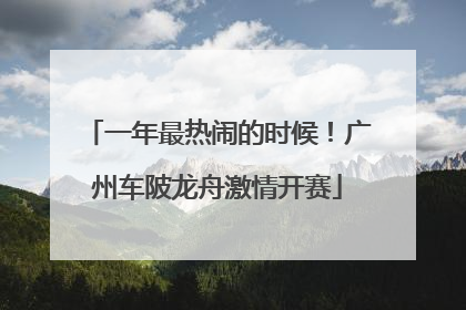 一年最热闹的时候！广州车陂龙舟激情开赛
