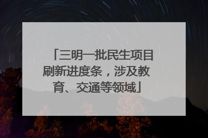 三明一批民生项目刷新进度条，涉及教育、交通等领域