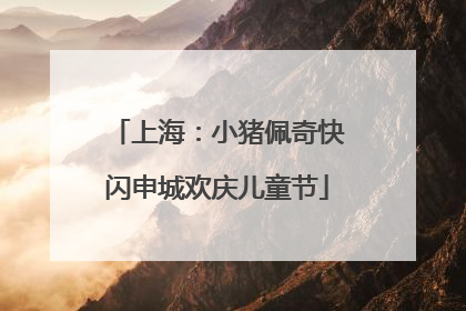 上海：小猪佩奇快闪申城欢庆儿童节