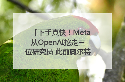 下手真快！Meta从OpenAI挖走三位研究员 此前奥尔特曼还曾出言嘲讽