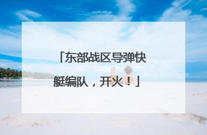 东部战区导弹快艇编队，开火！