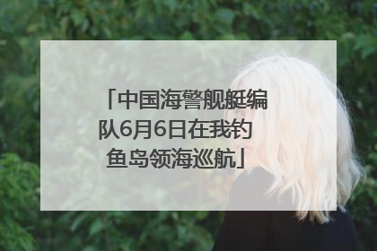 中国海警舰艇编队6月6日在我钓鱼岛领海巡航