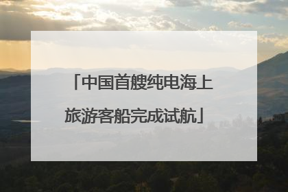 中国首艘纯电海上旅游客船完成试航