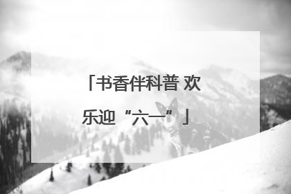 书香伴科普 欢乐迎“六一”
