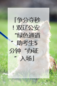 争分夺秒！双辽公安“绿色通道”助考生5分钟“办证”入场