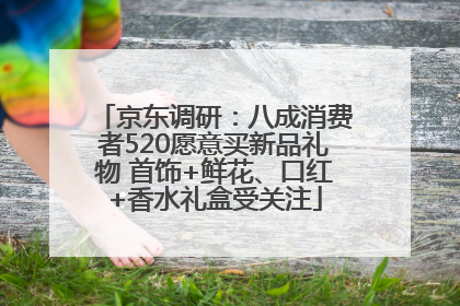 京东调研：八成消费者520愿意买新品礼物 首饰+鲜花、口红+香水礼盒受关注