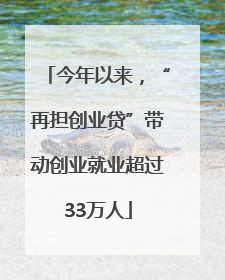 今年以来，“再担创业贷”带动创业就业超过33万人