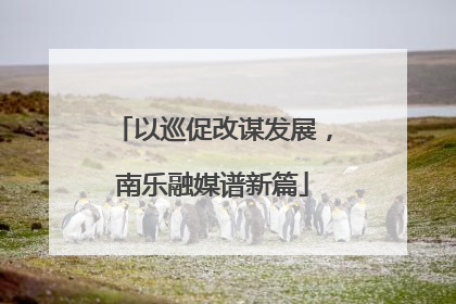 以巡促改谋发展，南乐融媒谱新篇