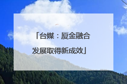 台媒：厦金融合发展取得新成效