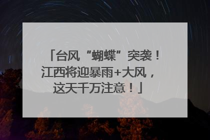 台风“蝴蝶”突袭！江西将迎暴雨+大风，这天千万注意！