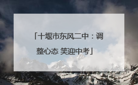 十堰市东风二中：调整心态 笑迎中考