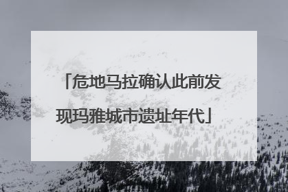 危地马拉确认此前发现玛雅城市遗址年代