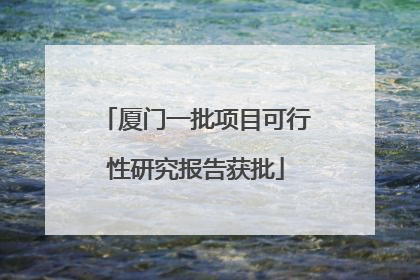 厦门一批项目可行性研究报告获批