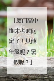 厦门高中期末考时间定了！其他年级呢？暑假呢？