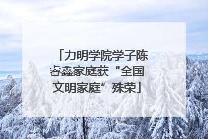 力明学院学子陈睿鑫家庭获“全国文明家庭”殊荣