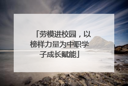 劳模进校园，以榜样力量为中职学子成长赋能