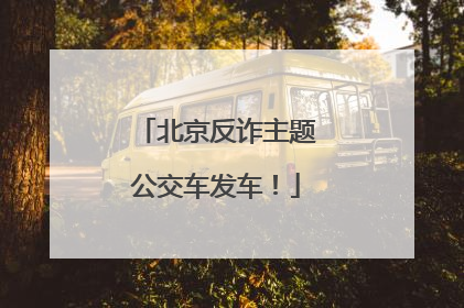 北京反诈主题公交车发车！