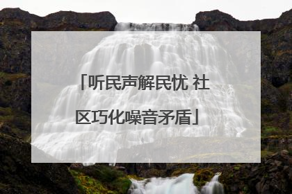 听民声解民忧 社区巧化噪音矛盾