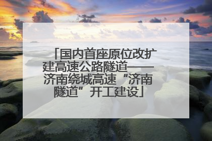 国内首座原位改扩建高速公路隧道——济南绕城高速“济南隧道”开工建设