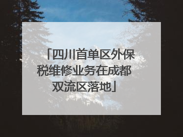 四川首单区外保税维修业务在成都双流区落地