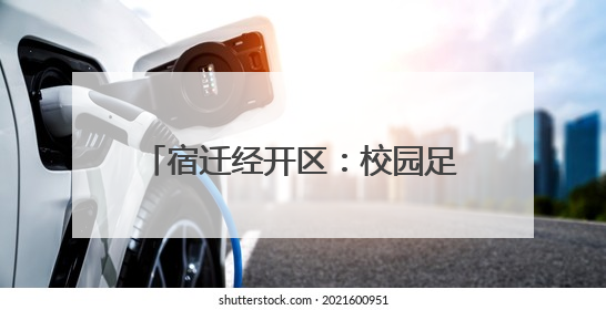 宿迁经开区：校园足球“足”够精彩 “踢”出体育强区新活力