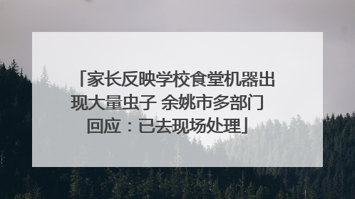 家长反映学校食堂机器出现大量虫子 余姚市多部门回应：已去现场处理