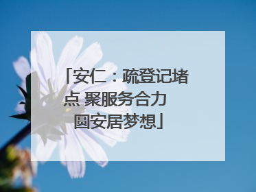 安仁：疏登记堵点 聚服务合力 圆安居梦想