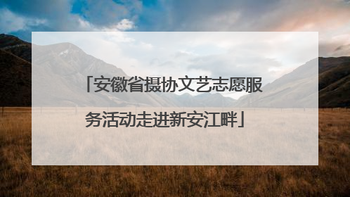 安徽省摄协文艺志愿服务活动走进新安江畔